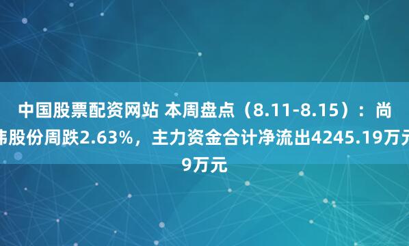 中国股票配资网站 本周盘点（8.11-8.15）：尚纬股份周跌2.63%，主力资金合计净流出4245.19万元